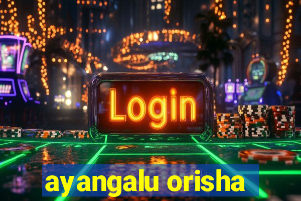 ayangalu orisha